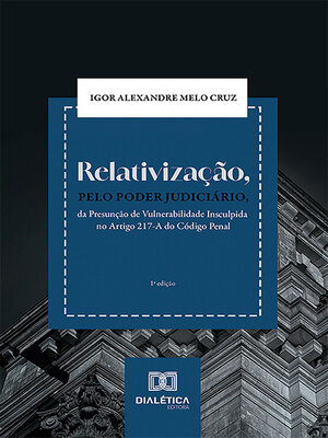 cover image of Relativização, pelo Poder Judiciário, da Presunção de Vulnerabilidade Insculpida no Artigo 217-A do Código Penal